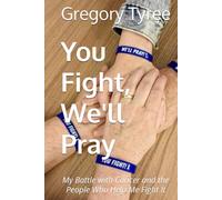 You Fight, We'll Pray: My Battle with Cancer and the People Who Help Me Fight It