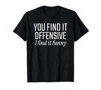 You Find It Offensive I Find It Funny - Graphique T-Shirt