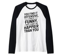 you find it offensive I find it funny that's why i'm happier Manche Raglan