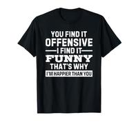 You Find It Offensive I Find It Funny That's Why I'm Happier T-Shirt