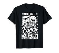You Find It Offensive I Find It Funny That's Why I'm Happier T-Shirt