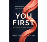 YOU First: The Radical Art of Self-Preservation: For The Woman Who Is Done Running On Empty