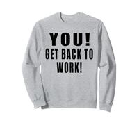 You! Get Back to Work! Travail Bureau Emploi Travailleur Sweatshirt