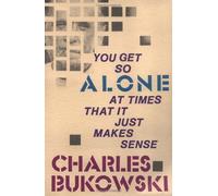 [You Get So Alone at Times That It Just Makes Sense] [By: Bukowski, Charles] [December, 1986]