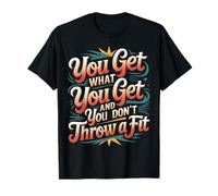 You Get What You Get and You Don't Throw A Fit - T-Shirt