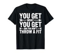 You Get What You Get and You Don't Throw A Fit - T-Shirt