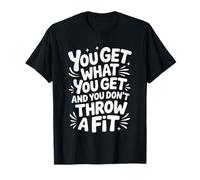 You Get What You Get and You Don't Throw A Fit - T-Shirt