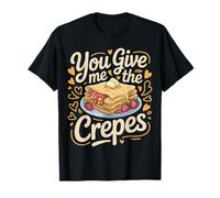 You Give Me The Crepes Petit-déjeuner aux crêpes - T-Shirt