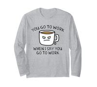 You Go to Work When I Say Coffee Manche Longue