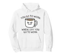 You Go to Work When I Say Coffee Sweat à Capuche