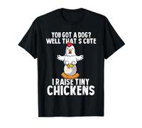 You Got a Dog That's Cute I Raise Tiny Chickens Funny T-Shirt