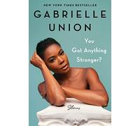 You Got Anything Stronger?: Stories - A Vulnerable Black Actress's Journey Through Motherhood and Fighting for Change