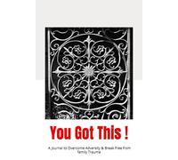 You Got This: A Journal to Overcome Adversity and Break Free from Family Trauma