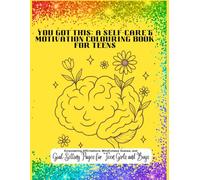 “You Got This: A Self-Care & Motivation Coloring Book for Teens”: mpowering Affirmations, Mindfulness Scenes, and Goal-Setting Pages for Teen Girls and Boys