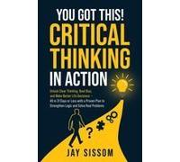 You Got This! Critical Thinking In Action: Unlock Clear Thinking, Beat Bias, And Make Better Life Decisions - All In 31 Days Or Less With A Proven Plan To Strengthen Logic And Solve Real Problems Pape