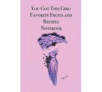 You Got This Girl! Favorite Fruits And Recipes Notebook: Stylishly Illustrated Little Notebook For You To Record All Your Favorite Recipes And Add A Few Special Ones Of Your Own!