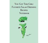 You Got This Girl! Favorite Salad Dressing Recipes Notebook: Stylishly Illustrated Little Notebook For You To Record All Your Favorite Recipes And Add A Few Special Ones Of Your Own!