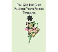 You Got This Girl! Favorite Vegan Recipes Notebook: Stylishly Illustrated Little Notebook For You To Record All Your Favorite Recipes And Add A Few Special Ones Of Your Own!