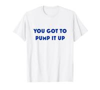 « You Got to Pump It Up » T-Shirt
