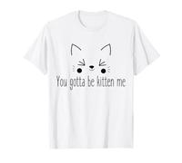 You Gotta Be Kitten Me Jeu de Mots Sarcastique Amusant pour Chat T-Shirt