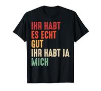 You Guys Have it Really Good You've got me! Donne drôle T-Shirt
