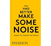 YOU HAD BETTER MAKE SOME NOISE: WORDS TO CHANGE THE WORLD