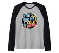 You Had Me at Cold Brew Café de Boisson caféine |- Manche Raglan