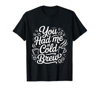 You Had Me at Cold Brew Café de Boisson caféine - T-Shirt