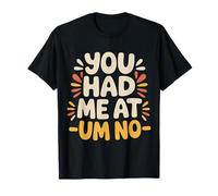 You Had Me at Um No Expressions introverties |- T-Shirt
