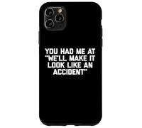 You Had Me at We'll Make It Look Like an Accident - Drôle Coque pour iPhone 11 Pro Max