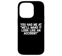 You Had Me at We'll Make It Look Like an Accident - Drôle Coque pour iPhone 14 Pro