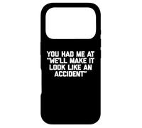 You Had Me at We'll Make It Look Like an Accident - Drôle Coque pour iPhone 17 Pro