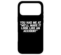 You Had Me at We'll Make It Look Like an Accident - Drôle Coque pour iPhone 17 Pro Max