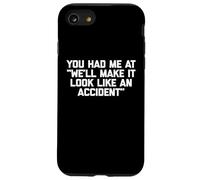 You Had Me at We'll Make It Look Like an Accident - Drôle Coque pour iPhone SE (2020) / 7/8
