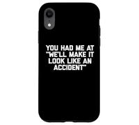 You Had Me at We'll Make It Look Like an Accident - Drôle Coque pour iPhone XR