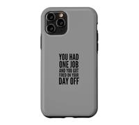 You Had One Job and You Got Fired on Your Day Off Joke Coque pour iPhone 11 Pro