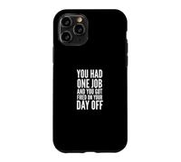 You Had One Job and You Got Fired on Your Day Off Joke Coque pour iPhone 11 Pro