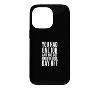 You Had One Job and You Got Fired on Your Day Off Joke Coque pour iPhone 13 Pro