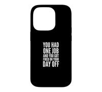 You Had One Job and You Got Fired on Your Day Off Joke Coque pour iPhone 14 Pro