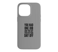 You Had One Job and You Got Fired on Your Day Off Joke Coque pour iPhone 14 Pro Max