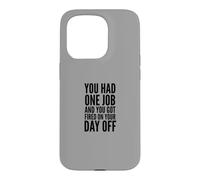 You Had One Job and You Got Fired on Your Day Off Joke Coque pour iPhone 15 Pro