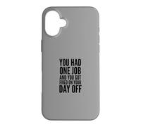 You Had One Job and You Got Fired on Your Day Off Joke Coque pour iPhone 16 Plus