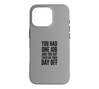 You Had One Job and You Got Fired on Your Day Off Joke Coque pour iPhone 16 Pro