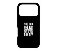 You Had One Job and You Got Fired on Your Day Off Joke Coque pour iPhone 17 Pro