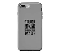 You Had One Job and You Got Fired on Your Day Off Joke Coque pour iPhone 7 Plus/8 Plus