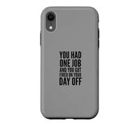 You Had One Job and You Got Fired on Your Day Off Joke Coque pour iPhone XR