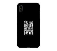 You Had One Job and You Got Fired on Your Day Off Joke Coque pour iPhone XS Max