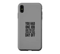 You Had One Job and You Got Fired on Your Day Off Joke Coque pour iPhone XS Max