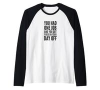 You Had One Job and You Got Fired on Your Day Off Joke Manche Raglan