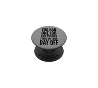 You Had One Job and You Got Fired on Your Day Off Joke PopSockets PopGrip Adhésif